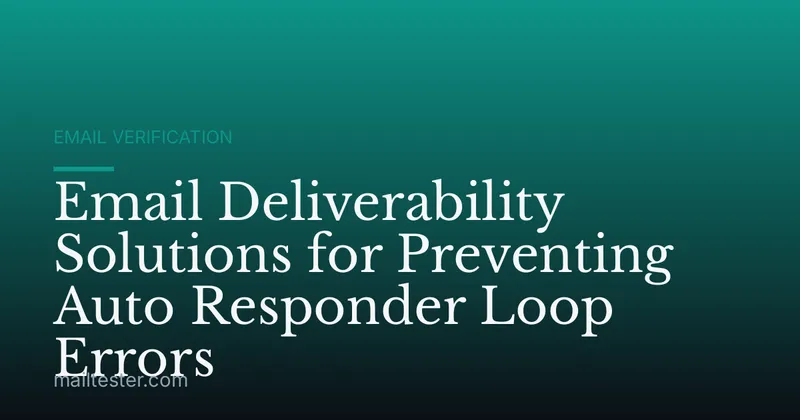 Email Deliverability Solutions for Preventing Auto Responder Loop Errors