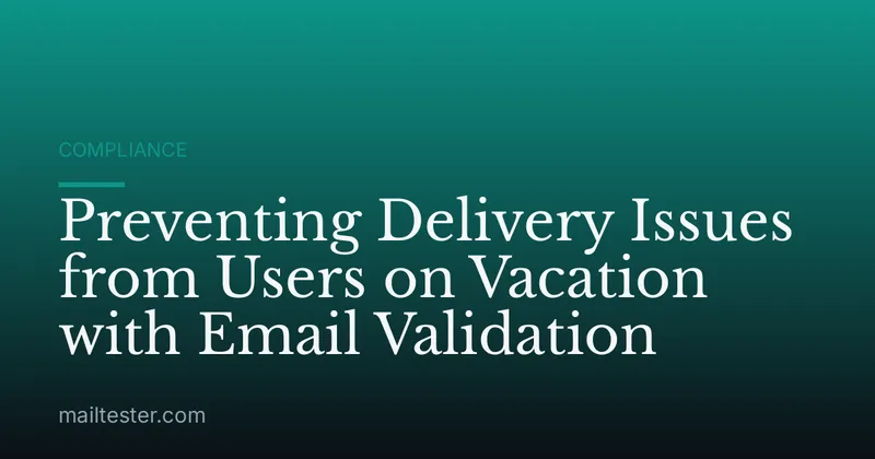 Preventing Delivery Issues from Users on Vacation with Email Validation