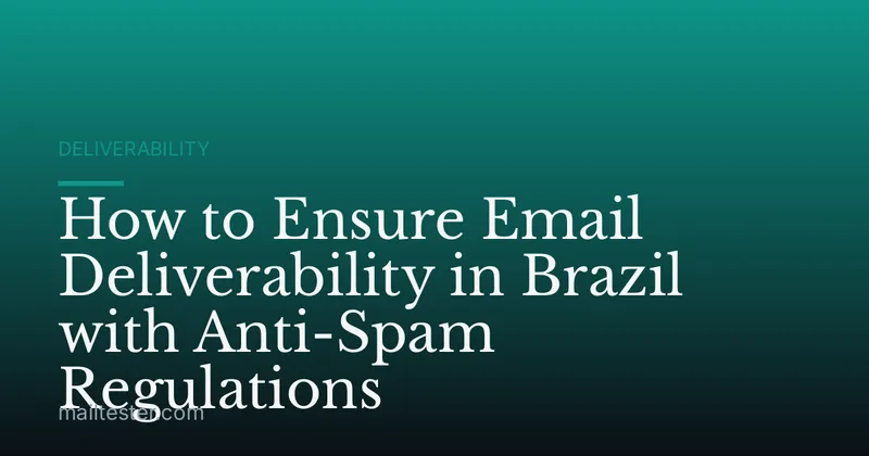 How to Ensure Email Deliverability in Brazil with Anti-Spam Regulations