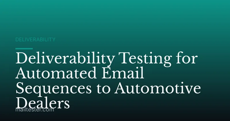 Deliverability Testing for Automated Email Sequences to Automotive Dealers
