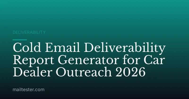 Cold Email Deliverability Report Generator for Car Dealer Outreach 2026