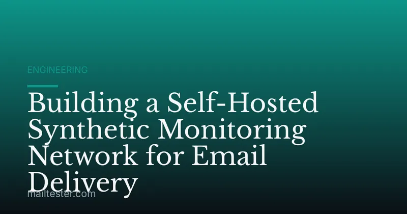 Building a Self-Hosted Synthetic Monitoring Network for Email Delivery