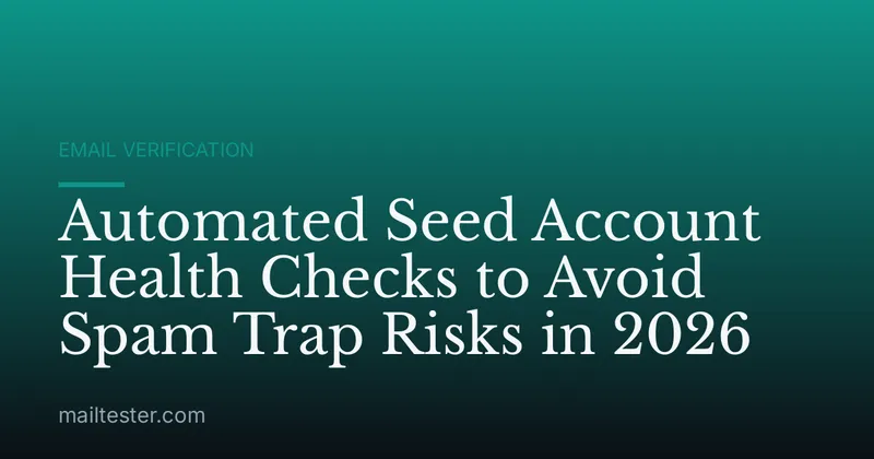 Automated Seed Account Health Checks to Avoid Spam Trap Risks in 2026
