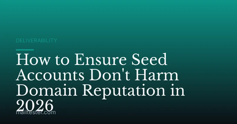 How to Ensure Seed Accounts Don't Harm Domain Reputation in 2026