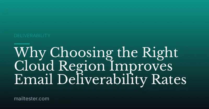 Why Choosing the Right Cloud Region Improves Email Deliverability Rates