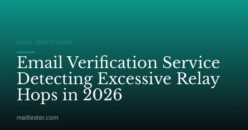 Email Verification Service Detecting Excessive Relay Hops in 2026