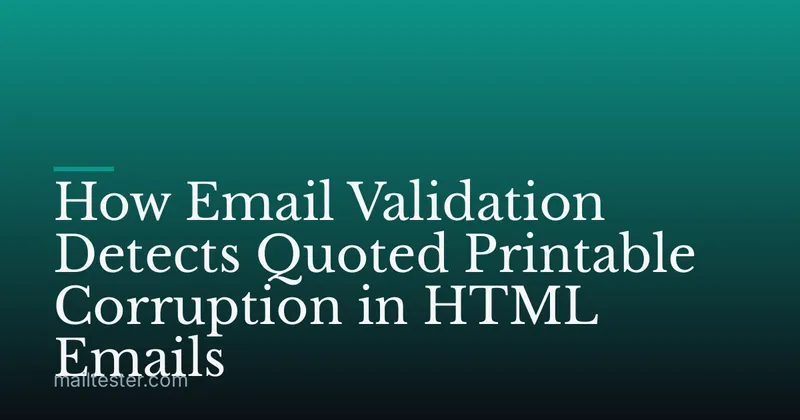 How Email Validation Detects Quoted Printable Corruption in HTML Emails