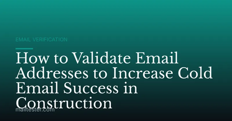 How to Validate Email Addresses to Increase Cold Email Success in Construction
