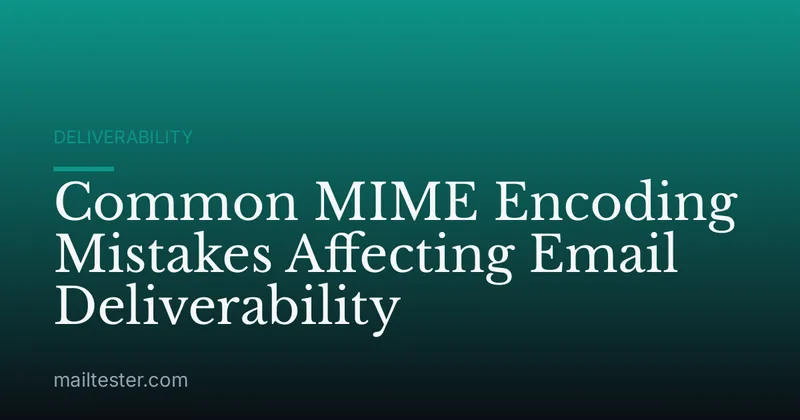 Common MIME Encoding Mistakes Affecting Email Deliverability