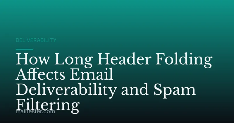 How Long Header Folding Affects Email Deliverability and Spam Filtering