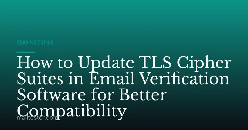 How to Update TLS Cipher Suites in Email Verification Software for Better Compatibility