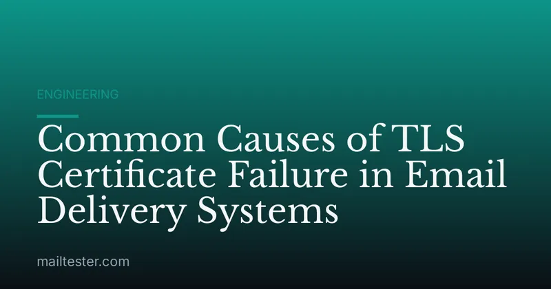 Common Causes of TLS Certificate Failure in Email Delivery Systems