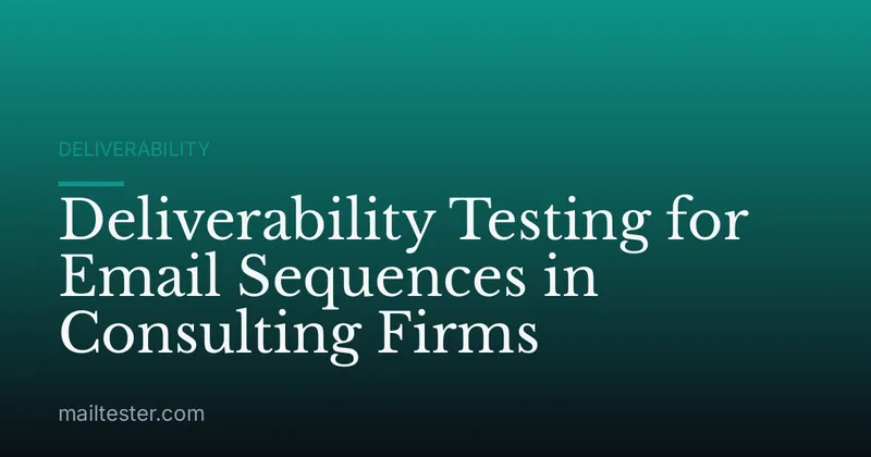 Deliverability Testing for Email Sequences in Consulting Firms