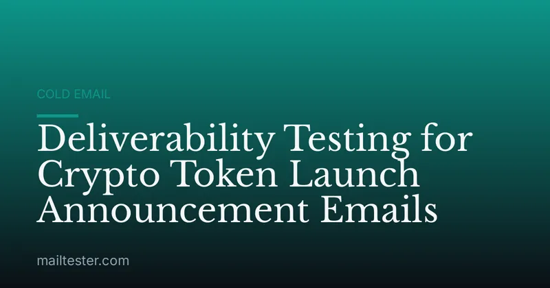 Deliverability Testing for Crypto Token Launch Announcement Emails