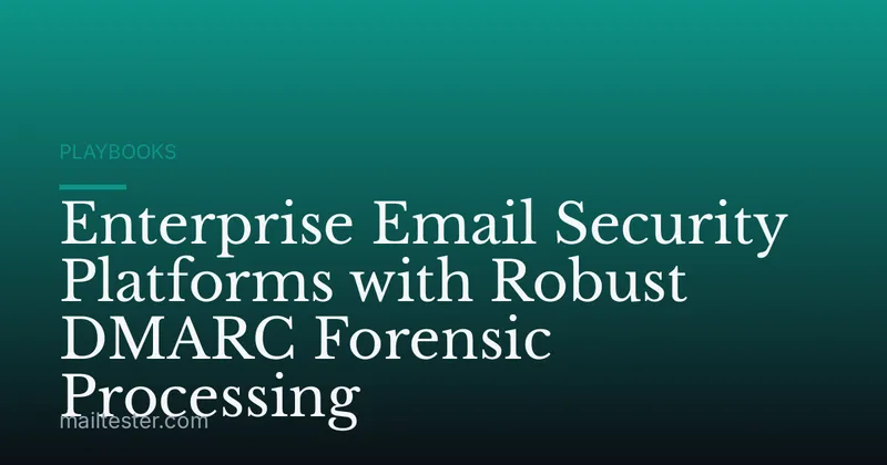 Enterprise Email Security Platforms with Robust DMARC Forensic Processing