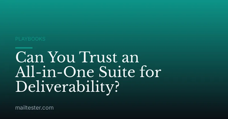 Can You Trust an All-in-One Suite for Deliverability?