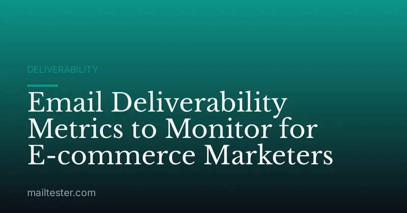 Email Deliverability Metrics to Monitor for E-commerce Marketers