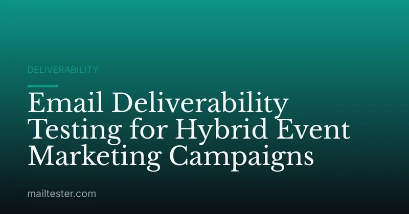 Email Deliverability Testing for Hybrid Event Marketing Campaigns