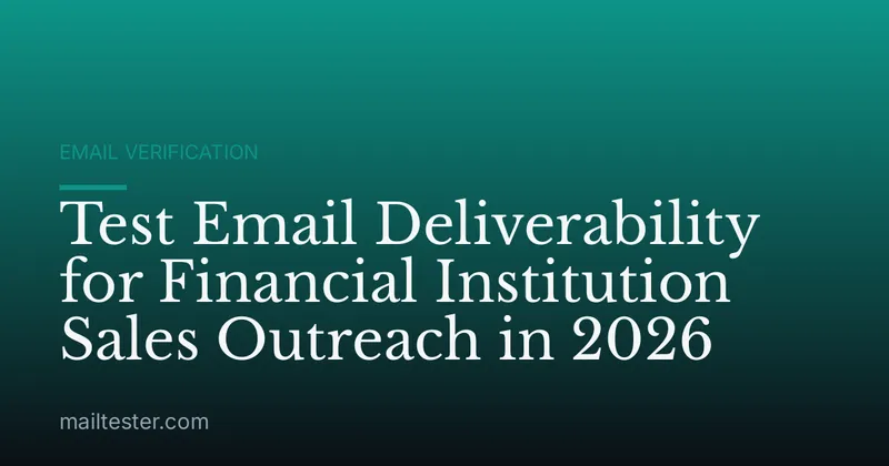 Test Email Deliverability for Financial Institution Sales Outreach in 2026