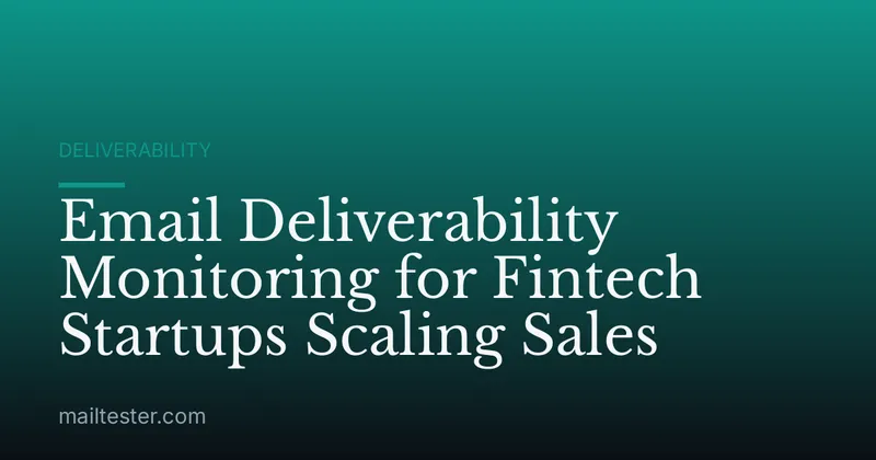 Email Deliverability Monitoring for Fintech Startups Scaling Sales