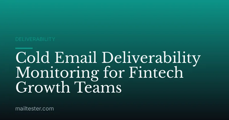 Cold Email Deliverability Monitoring for Fintech Growth Teams