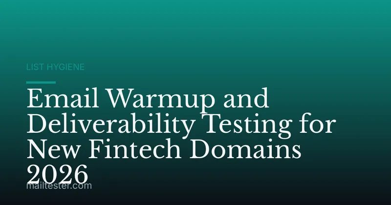 Email Warmup and Deliverability Testing for New Fintech Domains 2026