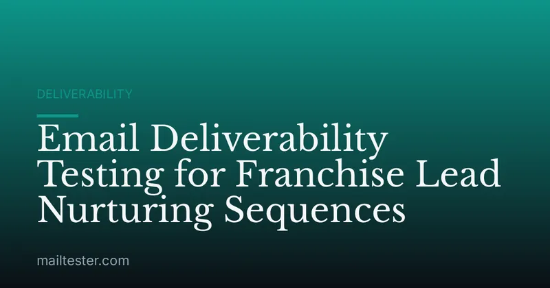 Email Deliverability Testing for Franchise Lead Nurturing Sequences