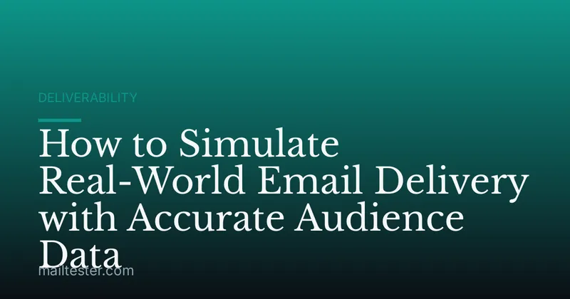 How to Simulate Real-World Email Delivery with Accurate Audience Data
