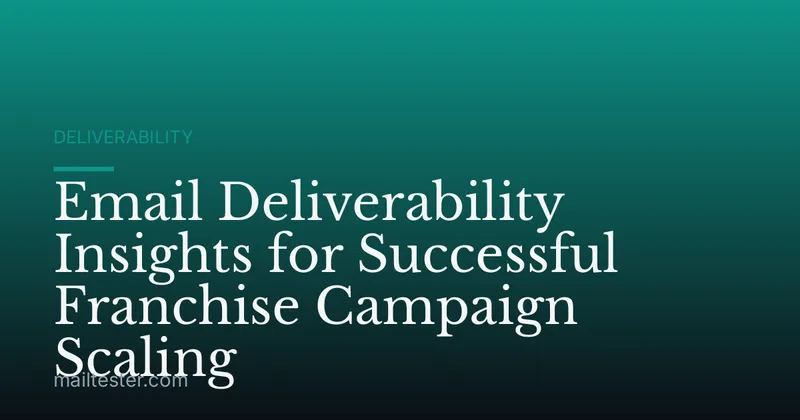 Email Deliverability Insights for Successful Franchise Campaign Scaling