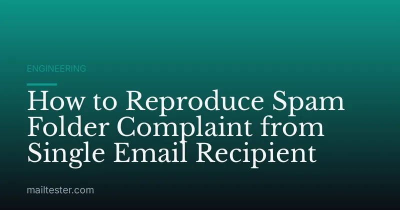How to Reproduce Spam Folder Complaint from Single Email Recipient