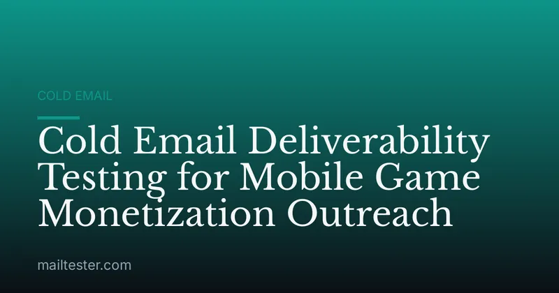 Cold Email Deliverability Testing for Mobile Game Monetization Outreach