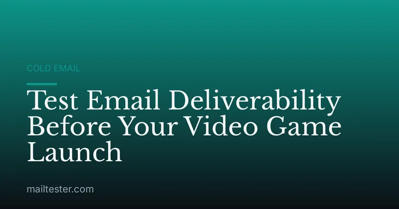 Test Email Deliverability Before Your Video Game Launch