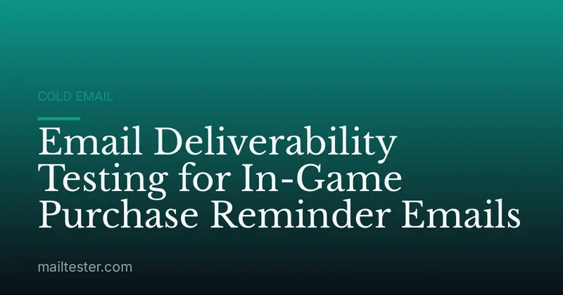 Email Deliverability Testing for In-Game Purchase Reminder Emails