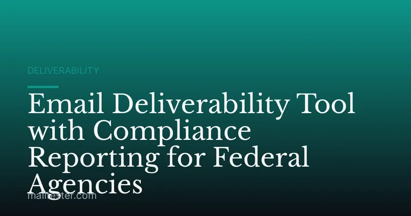 Email Deliverability Tool with Compliance Reporting for Federal Agencies