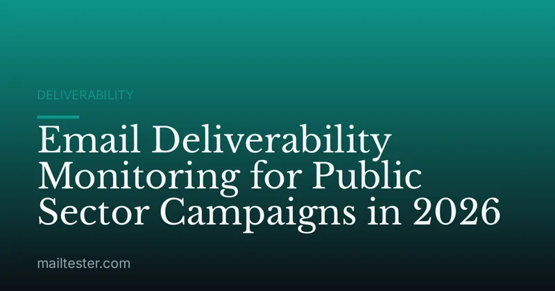 Email Deliverability Monitoring for Public Sector Campaigns in 2026