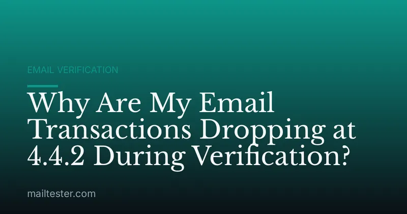 Why Are My Email Transactions Dropping at 4.4.2 During Verification?
