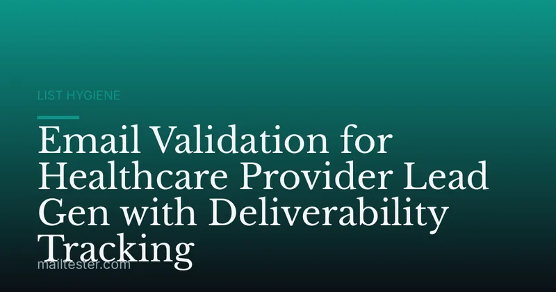 Email Validation for Healthcare Provider Lead Gen with Deliverability Tracking