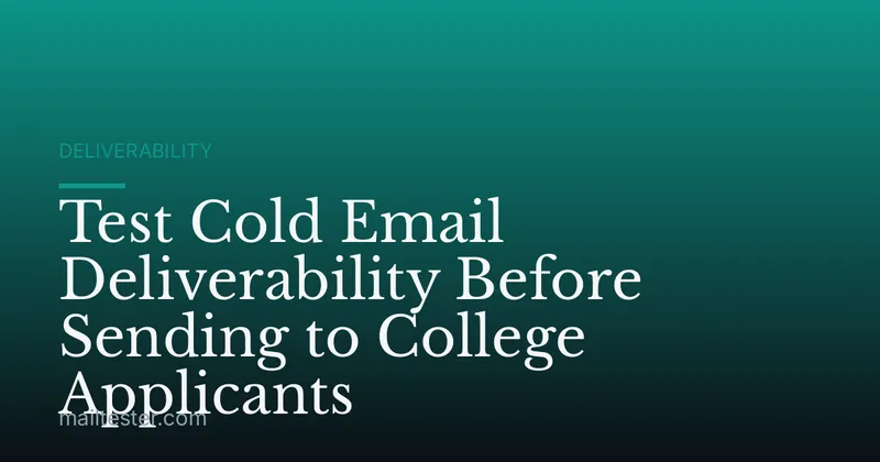 Test Cold Email Deliverability Before Sending to College Applicants