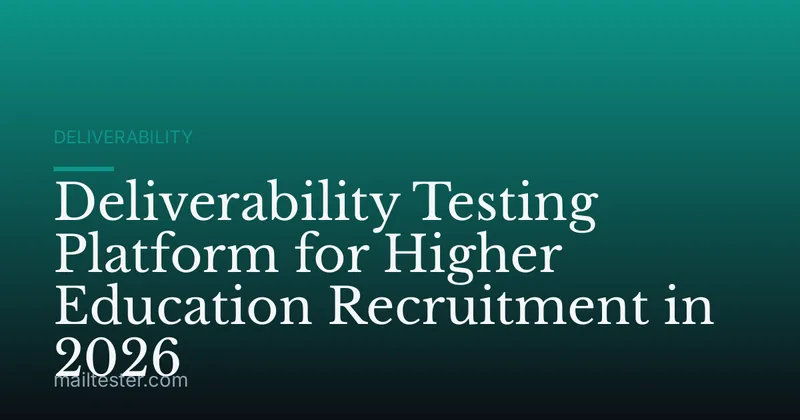 Deliverability Testing Platform for Higher Education Recruitment in 2026