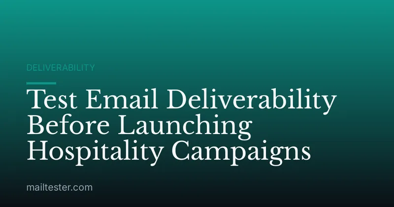 Test Email Deliverability Before Launching Hospitality Campaigns