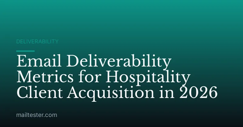 Email Deliverability Metrics for Hospitality Client Acquisition in 2026