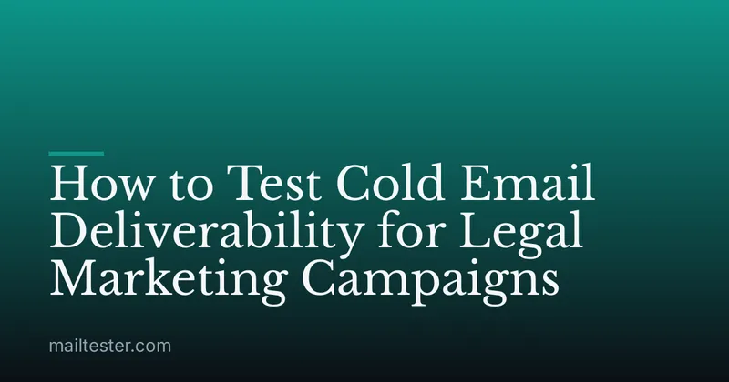 How to Test Cold Email Deliverability for Legal Marketing Campaigns