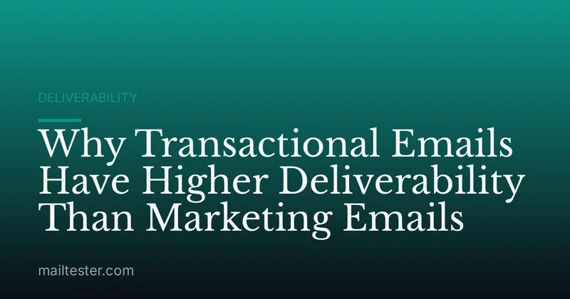 Why Transactional Emails Have Higher Deliverability Than Marketing Emails
