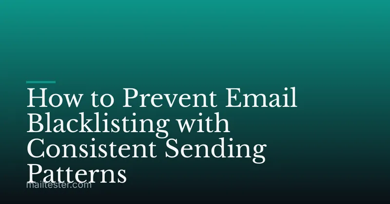 How to Prevent Email Blacklisting with Consistent Sending Patterns
