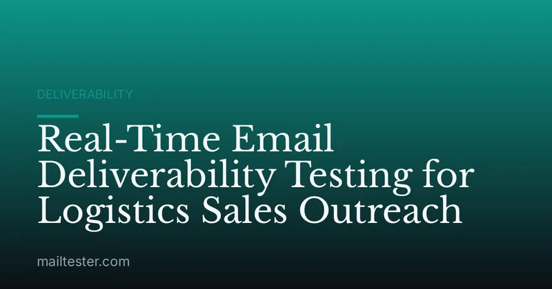 Real-Time Email Deliverability Testing for Logistics Sales Outreach