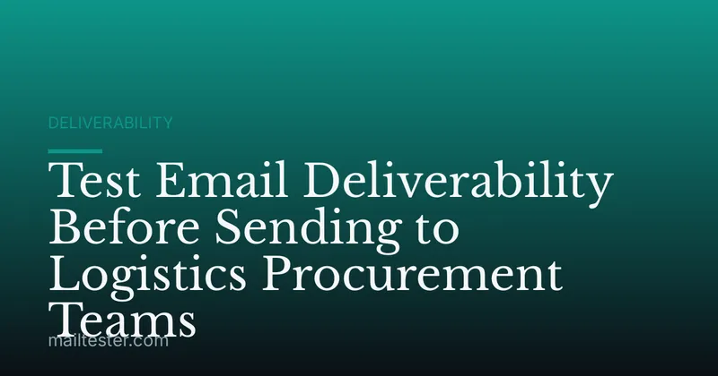 Test Email Deliverability Before Sending to Logistics Procurement Teams