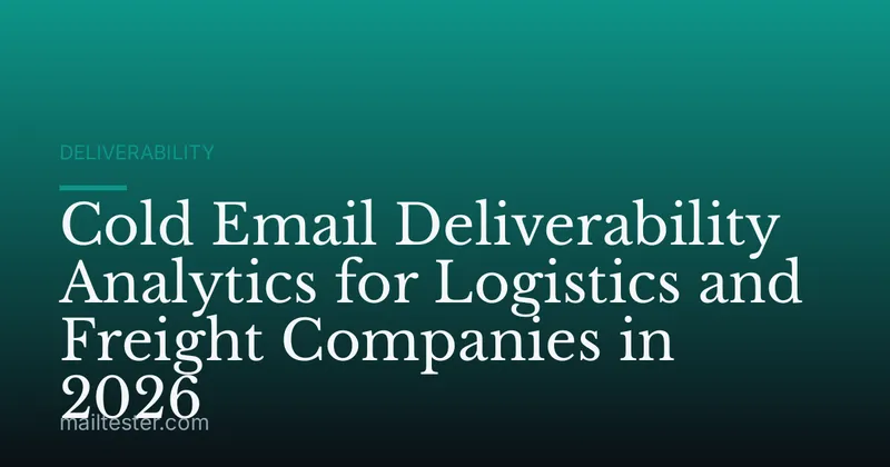 Cold Email Deliverability Analytics for Logistics and Freight Companies in 2026