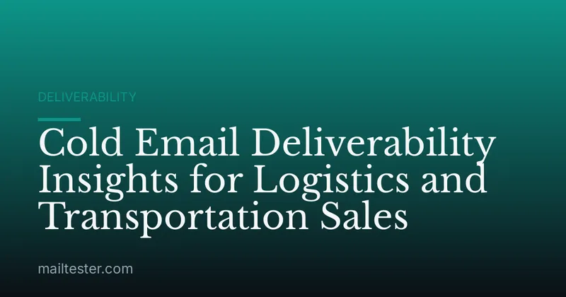 Cold Email Deliverability Insights for Logistics and Transportation Sales