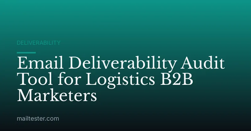 Email Deliverability Audit Tool for Logistics B2B Marketers