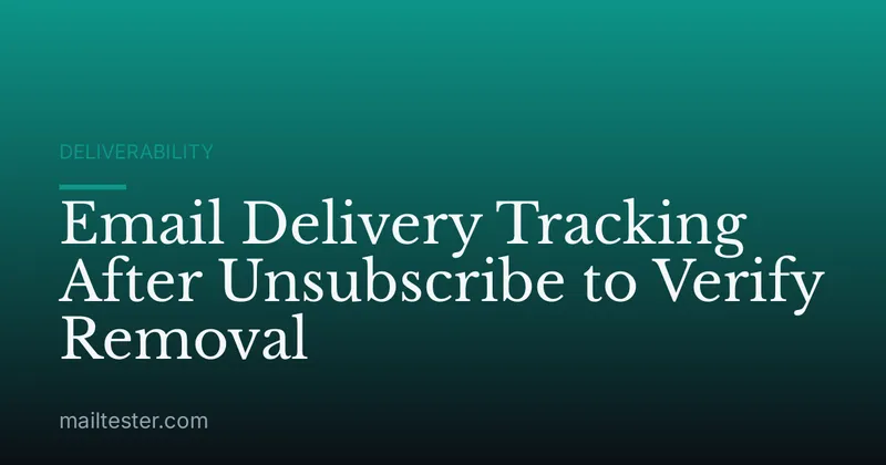 Email Delivery Tracking After Unsubscribe to Verify Removal
